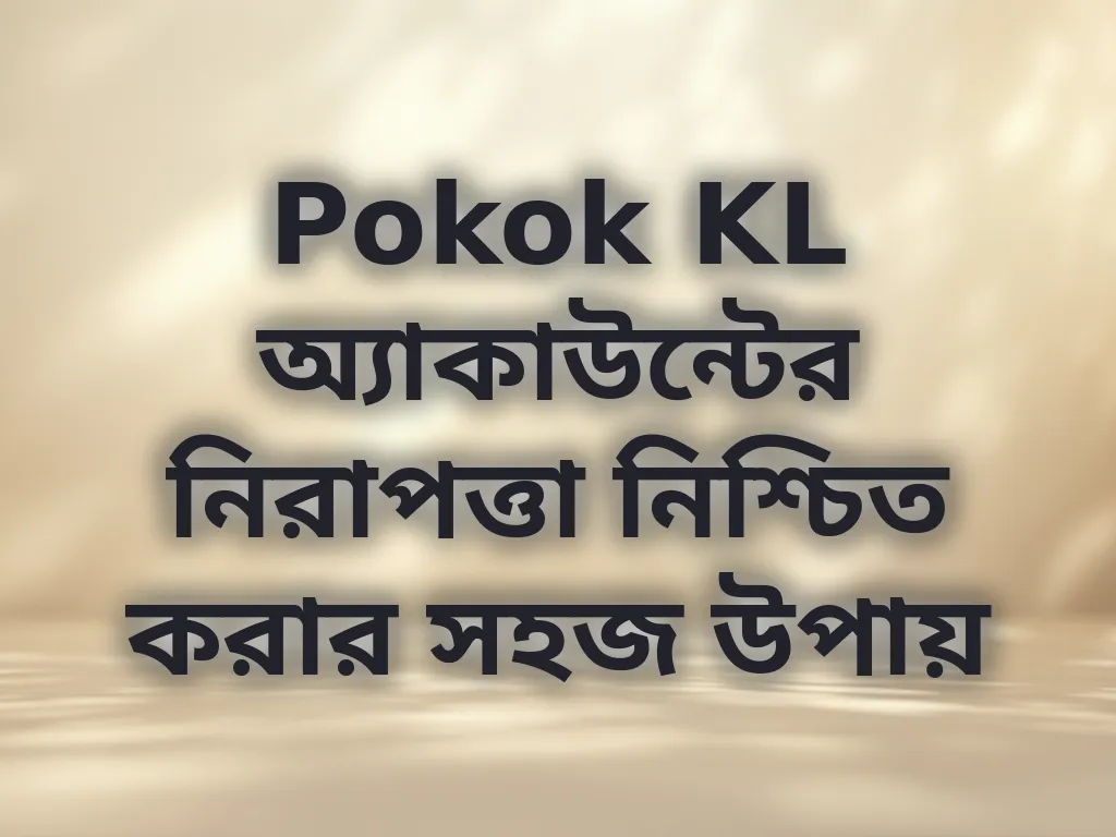 Pokok KL অ্যাকাউন্টের নিরাপত্তা নিশ্চিত করার সহজ উপায়