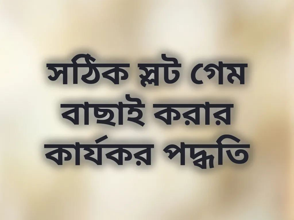 সঠিক স্লট গেম বাছাই করার কার্যকর পদ্ধতি